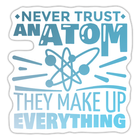 Never Trust an Atom, They Make up Everything Sticker