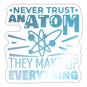 Never Trust an Atom, They Make up Everything Sticker