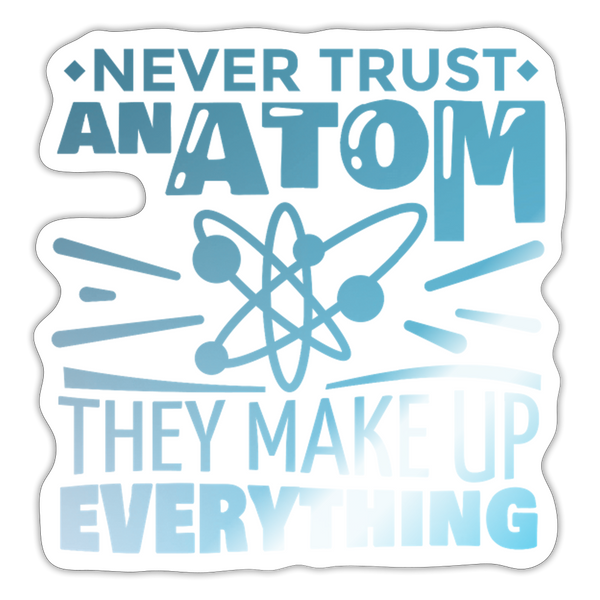 Never Trust an Atom, They Make up Everything Sticker - white glossy