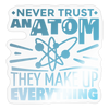 Never Trust an Atom, They Make up Everything Sticker