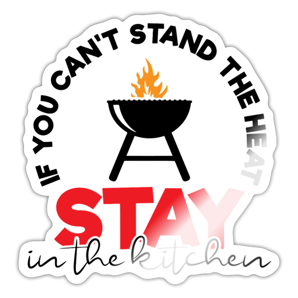 If you Can't Stand the Heat Stay in the Kitchen Sticker - white glossy