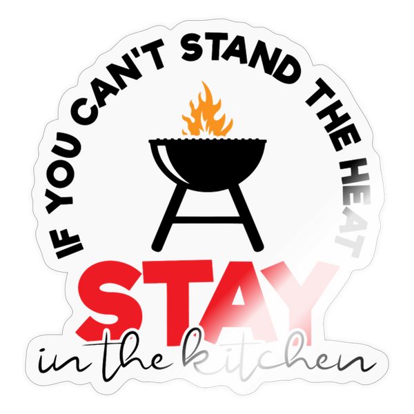 If you Can't Stand the Heat Stay in the Kitchen Sticker - transparent glossy
