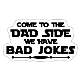 Come to the Dad Side we Have Bad Jokes Sticker