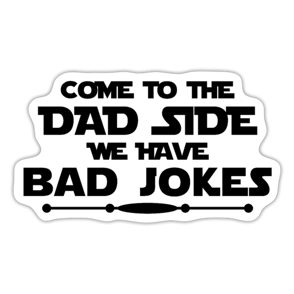 Come to the Dad Side we Have Bad Jokes Sticker - white matte