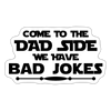 Come to the Dad Side we Have Bad Jokes Sticker
