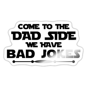 Come to the Dad Side we Have Bad Jokes Sticker