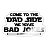 Come to the Dad Side we Have Bad Jokes Sticker