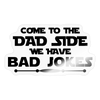 Come to the Dad Side we Have Bad Jokes Sticker - transparent glossy