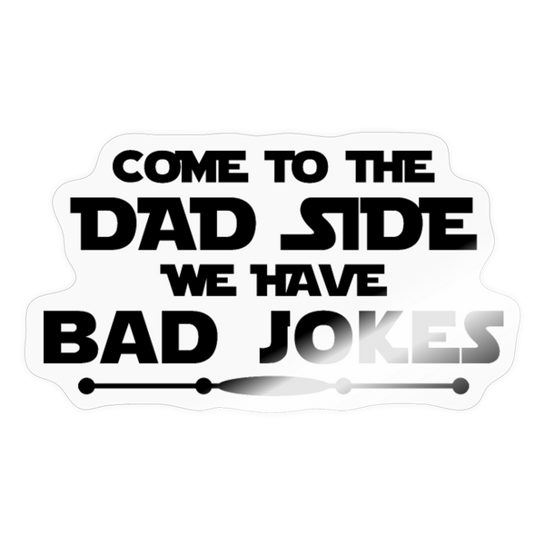Come to the Dad Side we Have Bad Jokes Sticker - transparent glossy