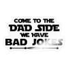 Come to the Dad Side we Have Bad Jokes Sticker