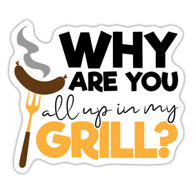 Why are you all up in my Grill? BBQ Sticker