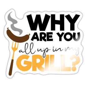 Why are you all up in my Grill? BBQ Sticker