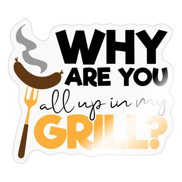 Why are you all up in my Grill? BBQ Sticker - transparent glossy