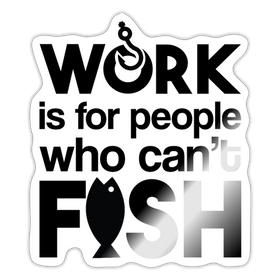 Work is for People that Can't Fish Sticker
