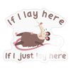 If I Lay Here If I Just Lay Here Possum Sticker - transparent glossy