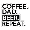 Coffee. Dad. Beer. Repeat. Sticker - white matte
