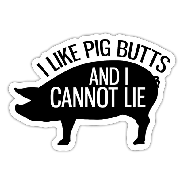 I Like Pig Butts and I Cannot Lie Sticker - white matte