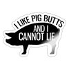 I Like Pig Butts and I Cannot Lie Sticker - white glossy