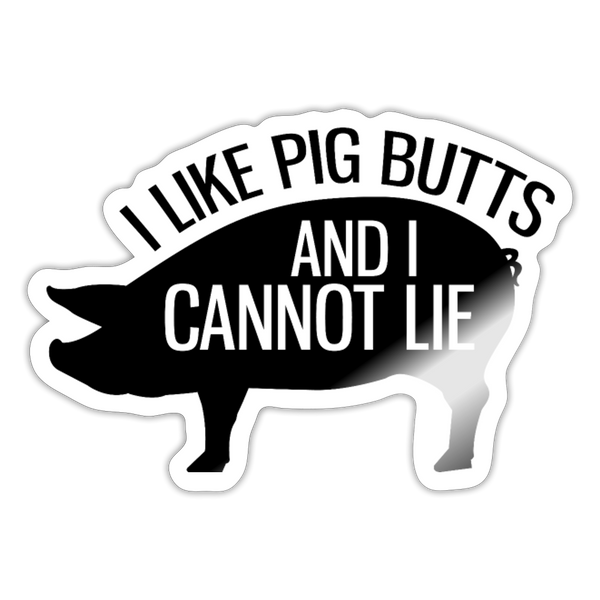 I Like Pig Butts and I Cannot Lie Sticker - white glossy