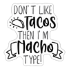 Don't Like Tacos Then I'm Nacho Type! Sticker