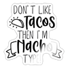 Don't Like Tacos Then I'm Nacho Type! Sticker