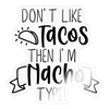 Don't Like Tacos Then I'm Nacho Type! Sticker - transparent glossy