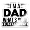 I'm a Dad What's Your Superpower? Sticker - white glossy