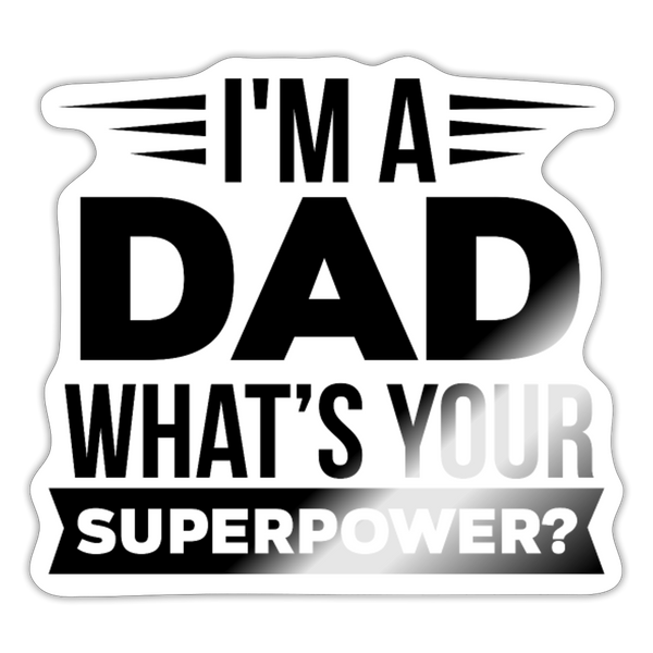 I'm a Dad What's Your Superpower? Sticker - white glossy