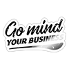 Go Mind Your Business Sticker - white glossy