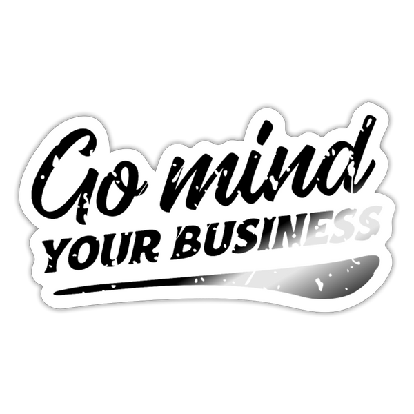 Go Mind Your Business Sticker - white glossy