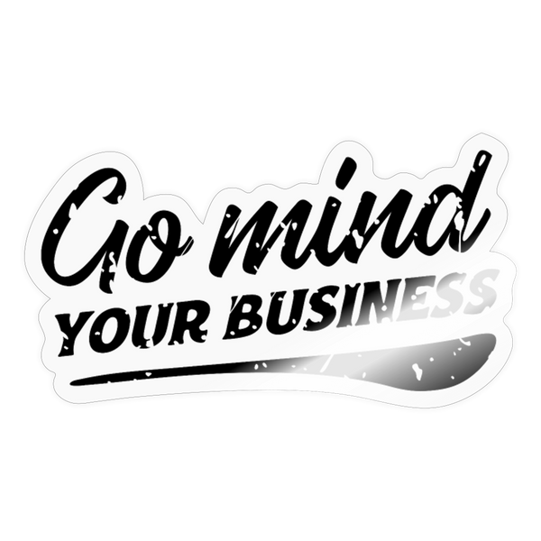 Go Mind Your Business Sticker - transparent glossy