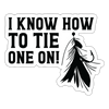 I Know How to Tie One On Fishing Sticker