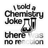 I told a Chemistry Joke There was no Reaction Sticker