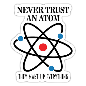 Never Trust an Atom They Make up Everything Sticker