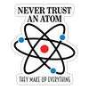 Never Trust an Atom They Make up Everything Sticker