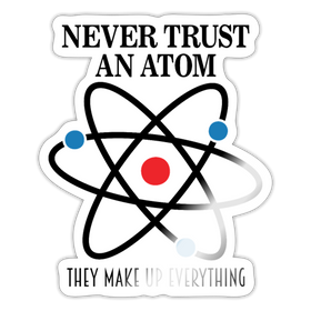 Never Trust an Atom They Make up Everything Sticker