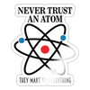 Never Trust an Atom They Make up Everything Sticker