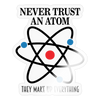 Never Trust an Atom They Make up Everything Sticker