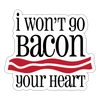 I Won't Go Bacon Your Heart Sticker - white matte