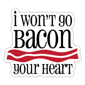 I Won't Go Bacon Your Heart Sticker