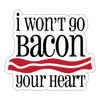 I Won't Go Bacon Your Heart Sticker