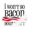 I Won't Go Bacon Your Heart Sticker - white glossy