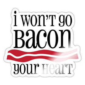 I Won't Go Bacon Your Heart Sticker
