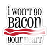 I Won't Go Bacon Your Heart Sticker