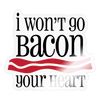 I Won't Go Bacon Your Heart Sticker