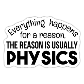 Everything Happens for a Reason...Physics Sticker