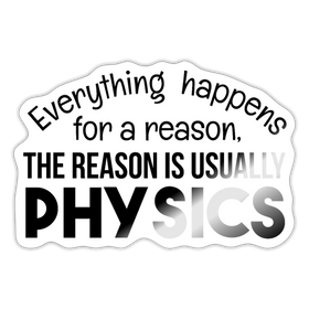 Everything Happens for a Reason...Physics Sticker