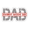 DAD Downright Awesome Dude Sticker - white matte