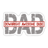 DAD Downright Awesome Dude Sticker