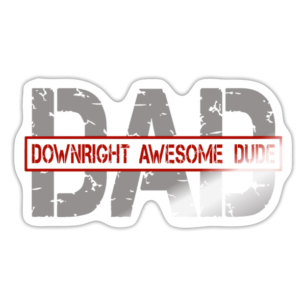 DAD Downright Awesome Dude Sticker - white glossy